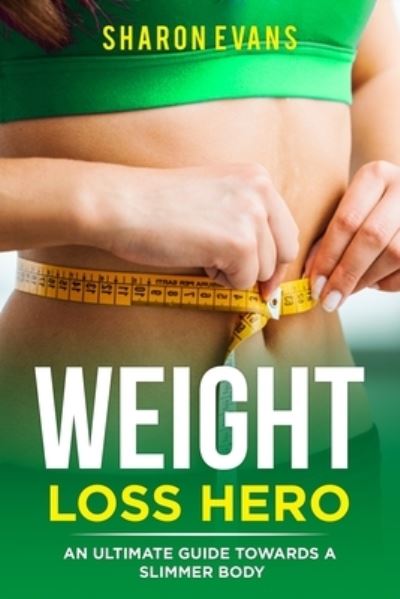 Cover for Sharon Evans · Weight Loss Hero: An ultimate guide towards a slimmer body (Paperback Book) (2021)