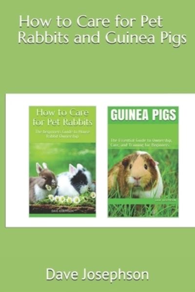 Cover for Dave Josephson · How to Care for Pet Rabbits and Guinea Pigs: The Essential Guide to Ownership, Care, and Training for Beginners-2 Books in 1 (Paperback Book) (2021)