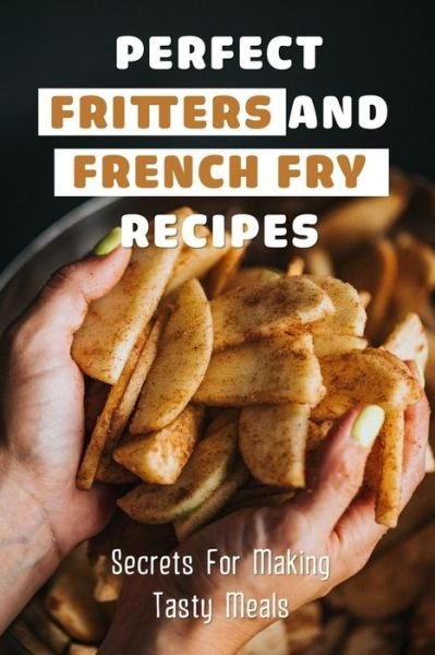 Cover for Elden Detrich · Perfect Fritters And French Fry Recipes (Paperback Bog) (2021)