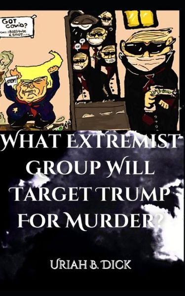 What Extremist Group Will Target Trump For Murder? - Uriah B Dick - Livros - Independently Published - 9798541958904 - 22 de julho de 2021