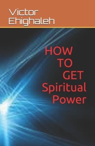 How to Get Spiritual Power - Victor Ehighaleh - Books - Independently Published - 9798546320904 - July 31, 2021