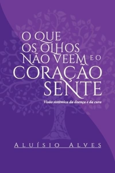 Cover for Aluisio Jose Alves · O que os olhos nao veem e o coracao sente. (Pocketbok) (2020)