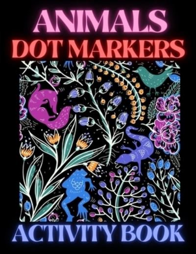 Cover for Trendy Coloring · Animals Dot Markers Activity Book: Fun &amp; easy guided big dots with cute animals perfect for toddlers &amp; kids 4+ girls or boys Dot marker ... book Dot markers animals activity book (Paperback Bog) (2021)