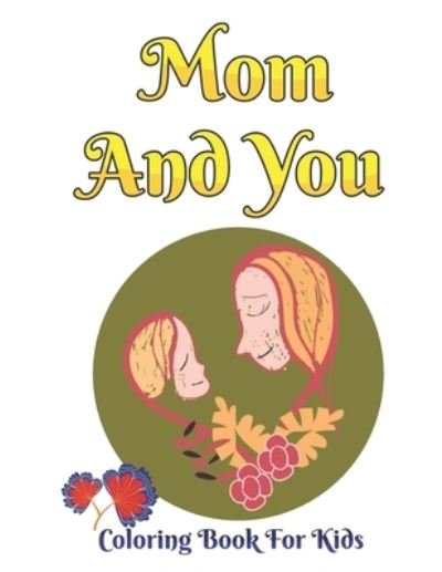 Mom And You Coloring Book For Kids - Robert Smith - Kirjat - Independently Published - 9798736848904 - maanantai 12. huhtikuuta 2021