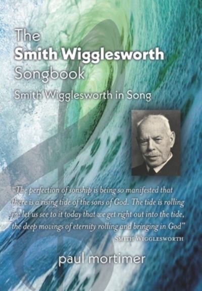 Cover for Paul Mortimer · The Smith Wigglesworth Songbook: Smith Wigglesworth in Song (Paperback Book) (2021)