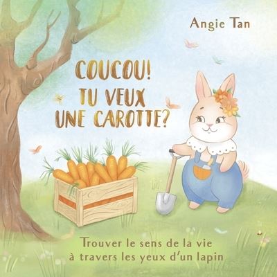 Cover for Angie Tan · Coucou! Tu Veux Une Carotte?: Trouver le sens de la vie a travers les yeux d'un lapin (Paperback Book) (2022)