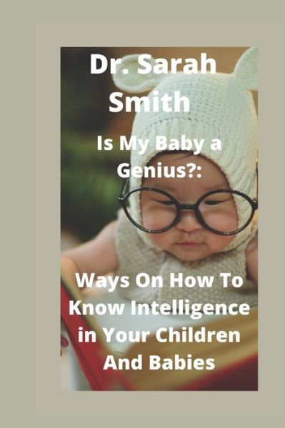 Cover for Sarah Smith · Is My Baby a Genius?: : Ways On How To Know Intelligence in Your Children And Babies (Taschenbuch) (2022)