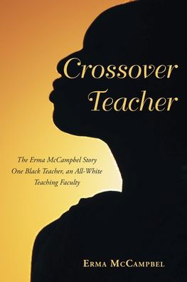 Cover for Erma McCampbel · Crossover Teacher: The Erma McCampbel Story One Black Teacher, an All-White Teaching Faculty (Paperback Bog) (2022)