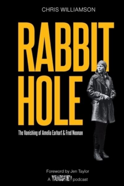 Rabbit Hole: The Vanishing of Amelia Earhart & Fred Noonan - Chris Williamson - Books - Chris Williamson - 9798986373904 - July 2, 2022