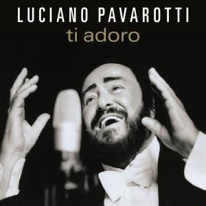 Ti Adoro - Luciano Pavarotti - Muzyka - CLASSICAL - 0028947583905 - 11 września 2007