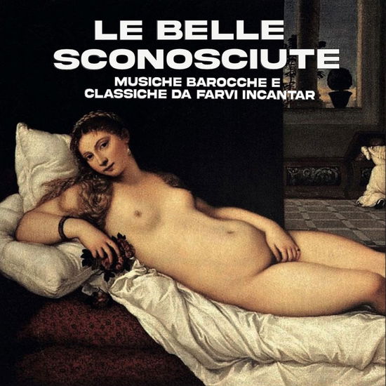 Cover for Compilation · Le Belle Sconosciute (Musiche Barocche E Classiche Da Farvi Incantar) (CD) (2024)