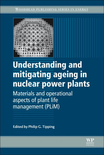 Cover for Philip G Tipping · Understanding and Mitigating Ageing in Nuclear Power Plants: Materials and Operational Aspects of Plant Life Management (PLIM) - Woodhead Publishing Series in Energy (Paperback Book) (2016)