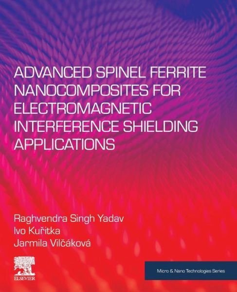 Cover for Yadav, Raghvendra Singh (Senior researcher, Centre of Polymer Systems, Tomas Bata University, Zlin, Czech Republic) · Advanced Spinel Ferrite Nanocomposites for Electromagnetic Interference Shielding Applications - Micro &amp; Nano Technologies (Paperback Book) (2020)