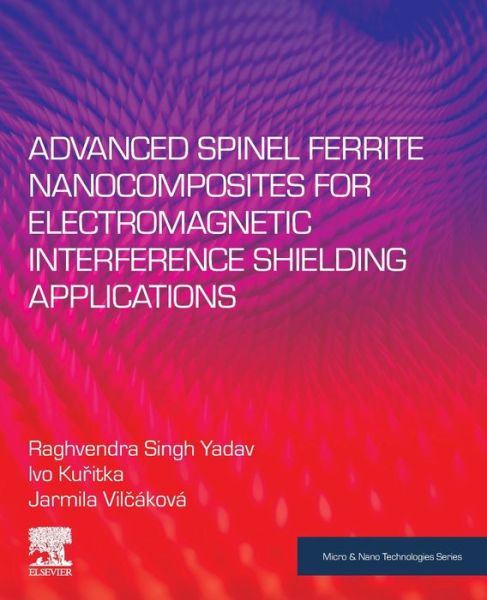 Cover for Yadav, Raghvendra Singh (Senior researcher, Centre of Polymer Systems, Tomas Bata University, Zlin, Czech Republic) · Advanced Spinel Ferrite Nanocomposites for Electromagnetic Interference Shielding Applications - Micro &amp; Nano Technologies (Taschenbuch) (2020)