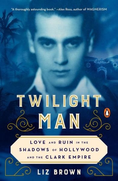Twilight Man: Love and Ruin in the Shadows of Hollywood and the Clark Empire - Liz Brown - Książki - Penguin Putnam Inc - 9780143132905 - 18 maja 2021