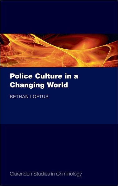 Cover for Loftus, Bethan (Centre for Criminology and Criminal Justice, University of Manchester) · Police Culture in a Changing World - Clarendon Studies in Criminology (Hardcover Book) (2009)