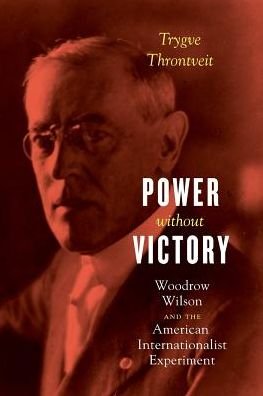 Cover for Trygve Throntveit · Power without Victory: Woodrow Wilson and the American Internationalist Experiment (Paperback Bog) (2017)