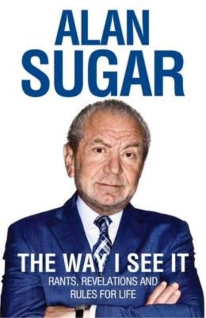 Cover for Alan Sugar · The Way I See It : Rants, Revelations And Rules For Life (Pocketbok) (2011)