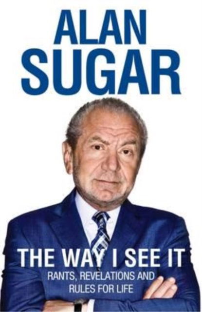 Cover for Alan Sugar · The Way I See It : Rants, Revelations And Rules For Life (Paperback Book) (2011)