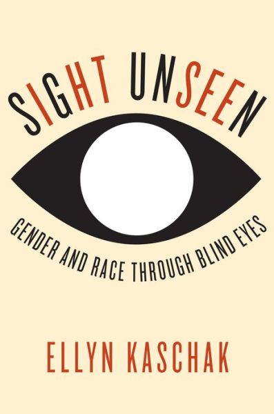 Cover for Ellyn Kaschak · Sight Unseen: Gender and Race Through Blind Eyes (Hardcover Book) (2015)