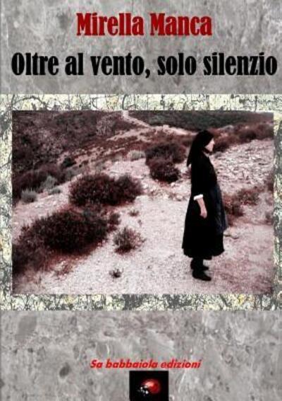 Cover for Mirella Manca · Oltre al vento, solo silenzio (Paperback Book) (2018)