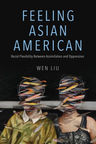 Cover for Wen Liu · Feeling Asian American: Racial Flexibility Between Assimilation and Oppression - NWSA / UIP First Book Prize (Paperback Bog) (2024)