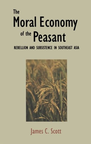 Cover for James C. Scott · The Moral Economy of the Peasant: Rebellion and Subsistence in Southeast Asia (Paperback Book) (1977)