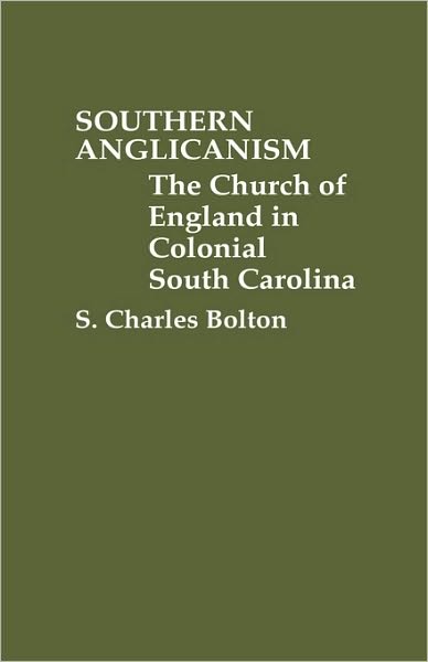 Cover for S Charles Bolton · Southern Anglicanism: The Church of England in Colonial South Carolina (Hardcover Book) (1982)