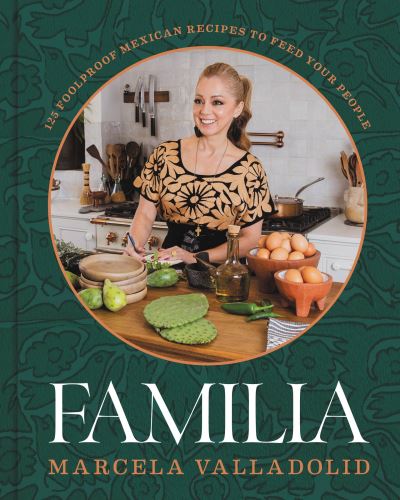 Cover for Marcela Valladolid · Familia: 125 Foolproof Mexican Recipes to Feed Your People (Hardcover Book) (2023)