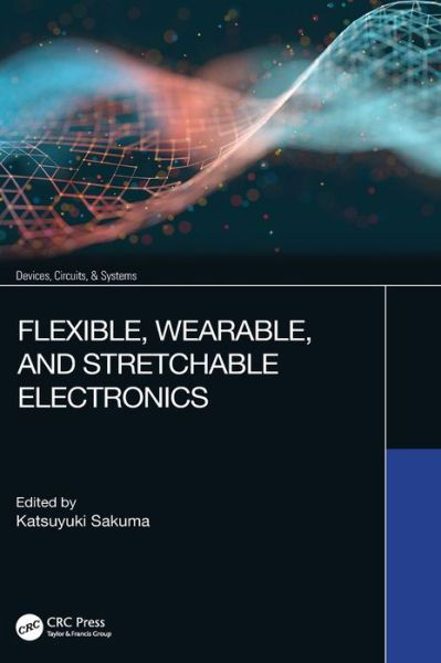 Cover for Sakuma, Katsuyuki (IBM Thomas J. Watson Research Center, USA.) · Flexible, Wearable, and Stretchable Electronics - Devices, Circuits, and Systems (Gebundenes Buch) (2020)