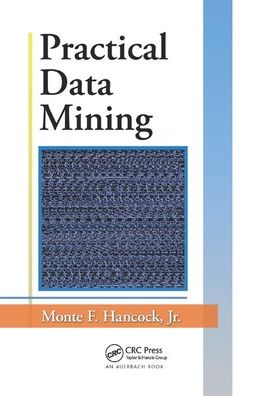 Cover for Hancock, Jr., Monte F. · Practical Data Mining (Paperback Book) (2019)