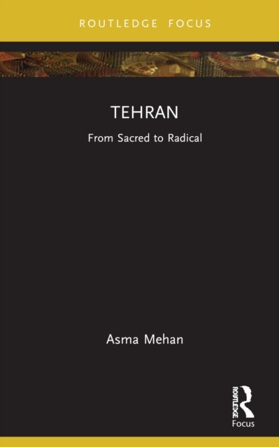 Cover for Asma Mehan · Tehran: From Sacred to Radical - Built Environment City Studies (Innbunden bok) (2022)