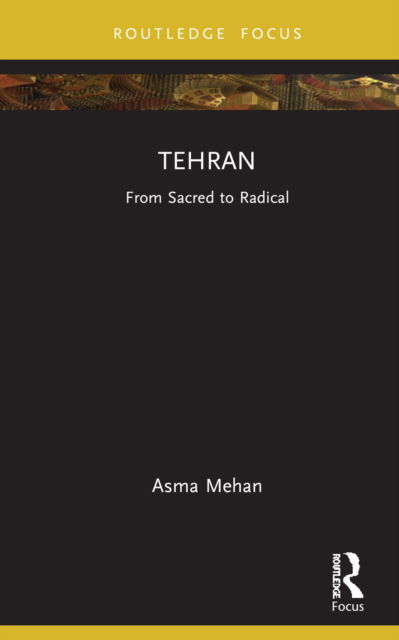 Cover for Asma Mehan · Tehran: From Sacred to Radical - Built Environment City Studies (Hardcover Book) (2022)