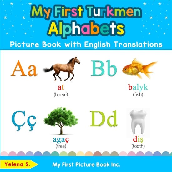 Cover for Yelena S · My First Turkmen Alphabets Picture Book with English Translations: Bilingual Early Learning &amp; Easy Teaching Turkmen Books for Kids - Teach &amp; Learn Basic Turkmen Words for Children (Paperback Book) (2019)