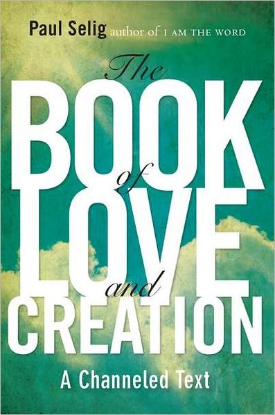 Cover for Selig, Paul (Paul Selig) · Book of Love and Creation: A Channeled Text (Paperback Book) (2012)