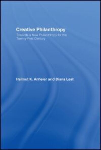 Cover for Anheier, Helmut K. (Hertie School of Governance, Germany) · Creative Philanthropy: Toward a New Philanthropy for the Twenty-First Century (Hardcover Book) (2006)