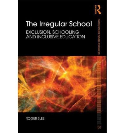 Cover for Slee, Roger (Victoria University, Melbourne, Australia) · The Irregular School: Exclusion, Schooling and Inclusive Education - Foundations and Futures of Education (Taschenbuch) (2010)