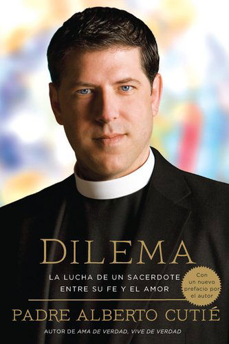 Cover for Padre Alberto Cutie · Dilema (Spanish Edition): La Lucha De Un Sacerdote Entre Su Fe y el Amor (Paperback Book) (2012)