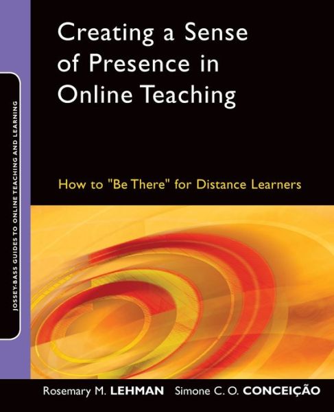 Cover for Lehman, Rosemary M. (University of Wisconsin, Madison) · Creating a Sense of Presence in Online Teaching: How to &quot;Be There&quot; for Distance Learners - Jossey-Bass Guides to Online Teaching and Learning (Paperback Book) (2010)