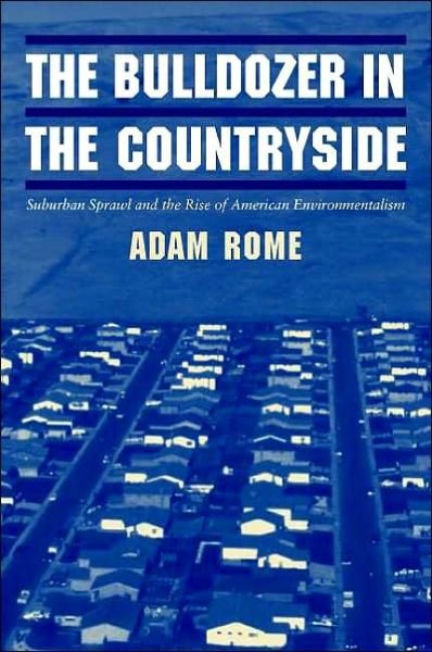 Cover for Rome, Adam (State University of New York, Buffalo) · The Bulldozer in the Countryside: Suburban Sprawl and the Rise of American Environmentalism - Studies in Environment and History (Taschenbuch) (2001)