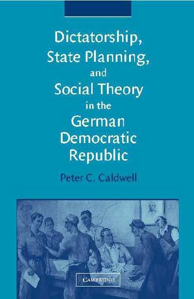 Cover for Caldwell, Peter C. (Rice University, Houston) · Dictatorship, State Planning, and Social Theory in the German Democratic Republic (Hardcover bog) (2003)