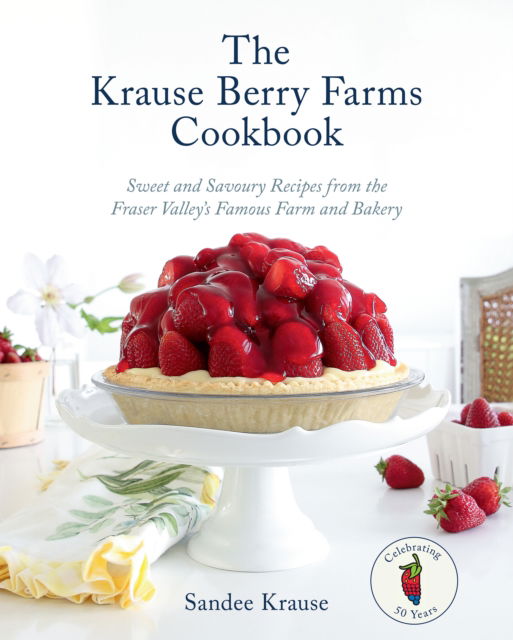 Cover for Sandee Krause · The Krause Berry Farms Cookbook: Sweet and Savoury Recipes from the Fraser Valley's Famous Farm and Bakery (Hardcover Book) (2024)