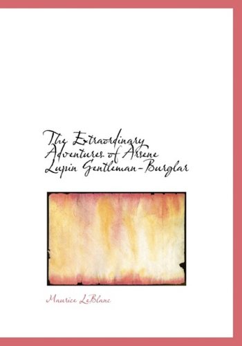 Cover for Maurice Leblanc · The Extraordinary Adventures of Arsene Lupin  Gentleman-burglar (Hardcover Book) [Large Print, Large Type edition] (2008)