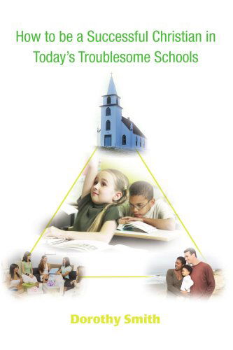 How to Be a Successful Christian in Today's Troublesome Schools - Dorothy Smith - Książki - iUniverse, Inc. - 9780595461905 - 4 października 2007