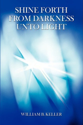 Cover for William Keller · Shine Forth from Darkness Unto Light (Paperback Book) (2008)