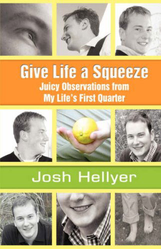 Cover for Josh Hellyer · Give Life a Squeeze: Juicy Observations from My Life's First Quarter (Hardcover Book) (2007)