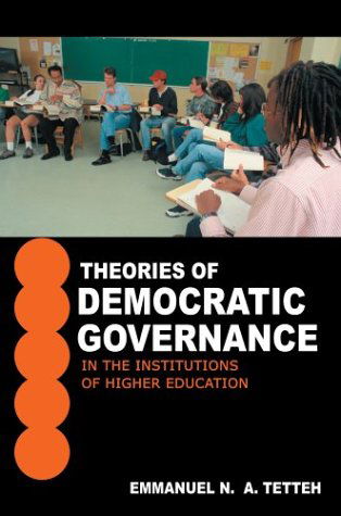 Theories of Democratic Governance in the Institutions of Higher Education: a Walden University's Unit of Study: Breadth Component of the Advanced Knowledge Area Module Number V - Emmanuel Tetteh - Books - iUniverse, Inc. - 9780595768905 - May 31, 2004