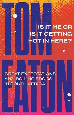 Cover for Tom Eaton · Is It Me or Is It Getting Hot in Here?: Great Expectations and Boiling Frogs in South Africa (Paperback Book) (2020)