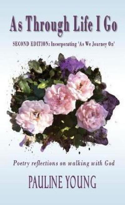 As Through Life I Go: Poetry Reflectons on Walking with God - Pauline Young - Książki - Linda Ruth Brooks Publishing - 9780648286905 - 2 marca 2018