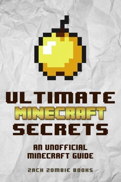 Cover for Zack Zombie Books · Ultimate Minecraft Secrets: An Unofficial Guide to Minecraft Tips, Tricks and Hints You May Not Know (Paperback Book) (2015)